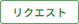 リクエストボタン